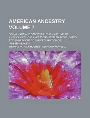 Book cover for A American Ancestry Volume 7; Giving Name and Descent, in the Male Line, of Americans Whose Ancestors Settled in the United States Previous to the Declaration of Independence