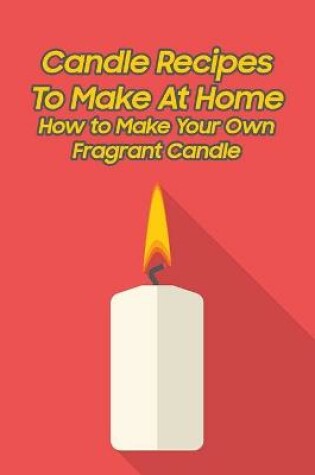 Cover of Candle Recipes To Make At Home