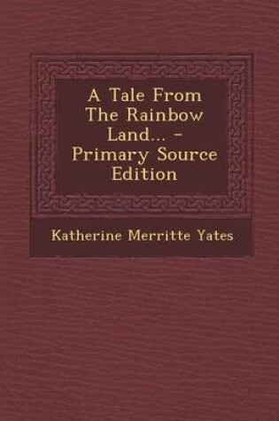 Cover of A Tale from the Rainbow Land... - Primary Source Edition