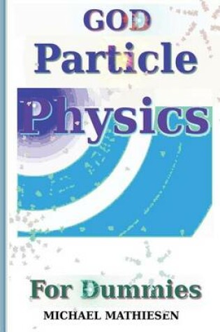 Cover of God Particle Physics for Dummies