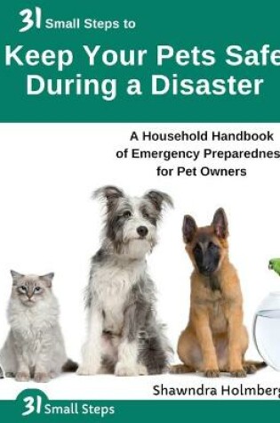 Cover of 31 Small Steps to Keep Your Pets Safe During a Disaster