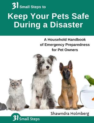 Cover of 31 Small Steps to Keep Your Pets Safe During a Disaster