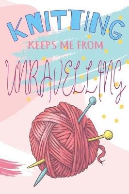 Book cover for Knitting Keeps Me From Unravelling Knitting Graph Paper Journal For The Knitting Obsessed