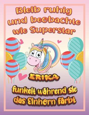 Book cover for Bleib ruhig und beobachte wie Superstar Erika funkelt während sie das Einhorn färbt