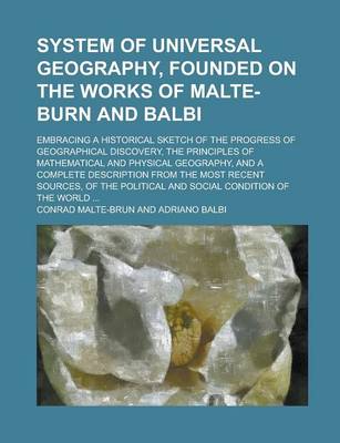 Book cover for System of Universal Geography, Founded on the Works of Malte-Burn and Balbi; Embracing a Historical Sketch of the Progress of Geographical Discovery,