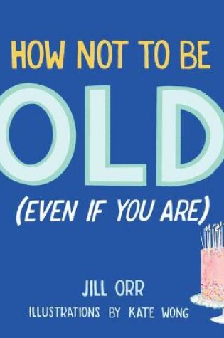 Cover of How Not to Be Old (Even If You Are)