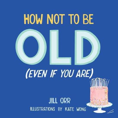 Book cover for How Not to Be Old (Even If You Are)