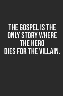 Book cover for The Gospel Is the Only Story Where the Hero Dies for the Villain.