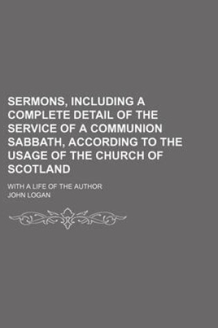 Cover of Sermons, Including a Complete Detail of the Service of a Communion Sabbath, According to the Usage of the Church of Scotland; With a Life of the Author