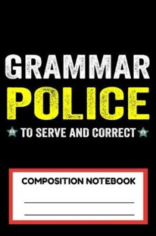 Cover of Grammar Police To Serve And Correct Composition Notebook