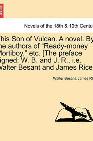 Cover of This Son of Vulcan. a Novel. by the Authors of Ready-Money Mortiboy, Etc. [The Preface Signed