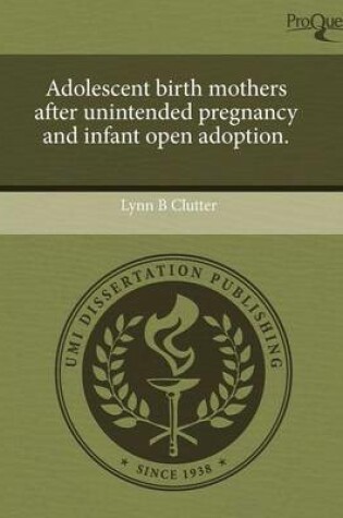 Cover of Adolescent Birth Mothers After Unintended Pregnancy and Infant Open Adoption