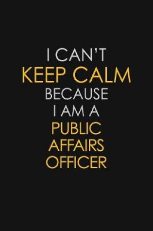 Cover of I Can't Keep Calm Because I Am A Public Affairs Officer