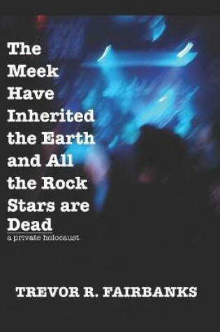 Cover of The Meek Have Inherited the Earth and All the Rock Stars are Dead