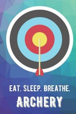 Cover of Eat Sleep Breathe Archery