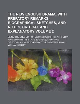 Book cover for The New English Drama, with Prefatory Remarks, Biographical Sketches, and Notes, Critical and Explanatory; Being the Only Edition Existing Which Is Faithfully Marked with the Stage Business, and Stage Directions, as Performed at Volume 2
