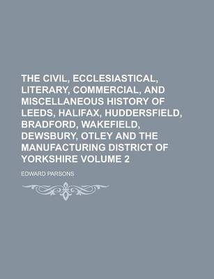 Book cover for The Civil, Ecclesiastical, Literary, Commercial, and Miscellaneous History of Leeds, Halifax, Huddersfield, Bradford, Wakefield, Dewsbury, Otley and T