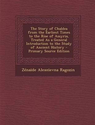 Book cover for The Story of Chaldea from the Earliest Times to the Rise of Assyria, Treated as a General Introduction to the Study of Ancient History - Primary Source Edition
