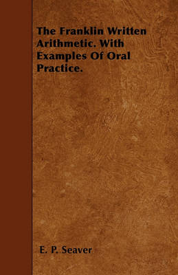 Book cover for The Franklin Written Arithmetic. With Examples Of Oral Practice.