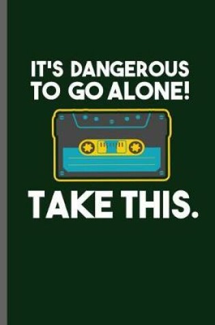 Cover of It's dangerous to go alone! Take this.