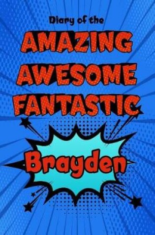 Cover of Diary of the Amazing Awesome Fantastic Brayden