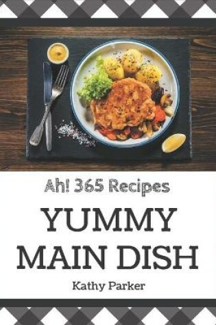 Cover of Ah! 365 Yummy Main Dish Recipes