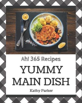 Book cover for Ah! 365 Yummy Main Dish Recipes