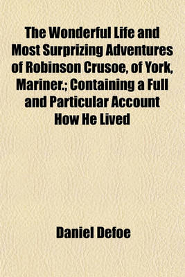 Book cover for The Wonderful Life and Most Surprizing Adventures of Robinson Crusoe, of York, Mariner.; Containing a Full and Particular Account How He Lived