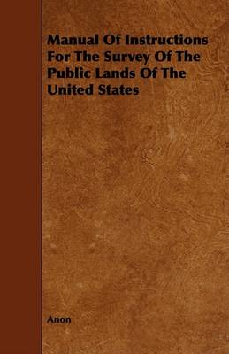 Book cover for Manual Of Instructions For The Survey Of The Public Lands Of The United States