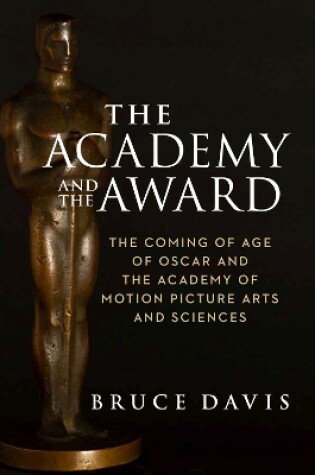 Cover of The Academy and the Award – The Coming of Age of Oscar and the Academy of Motion Picture Arts and Sciences