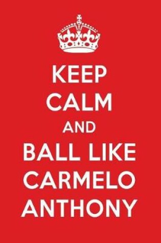 Cover of Keep Calm and Play Like Carmelo Anthony