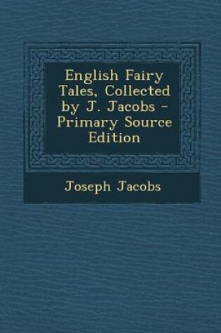 Cover of English Fairy Tales, Collected by J. Jacobs - Primary Source Edition