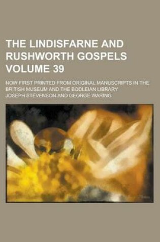 Cover of The Lindisfarne and Rushworth Gospels; Now First Printed from Original Manuscripts in the British Museum and the Bodleian Library Volume 39