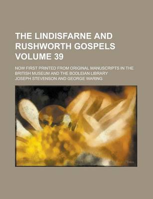 Book cover for The Lindisfarne and Rushworth Gospels; Now First Printed from Original Manuscripts in the British Museum and the Bodleian Library Volume 39