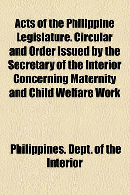 Book cover for Acts of the Philippine Legislature. Circular and Order Issued by the Secretary of the Interior Concerning Maternity and Child Welfare Work