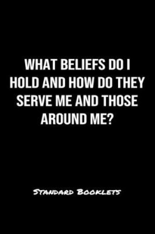 Cover of What Beliefs Do I Hold And How Do They Serve Me And Those Around Me?