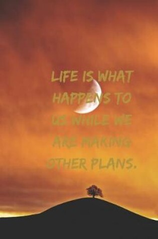 Cover of Life is what happens to us while we are making other plans.