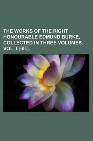 Cover of The Works of the Right Honourable Edmund Burke, Collected in Three Volumes. Vol. I.[-III.]. (Volume 3)