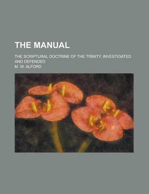 Book cover for The Manual; The Scriptural Doctrine of the Trinity, Investigated and Defended