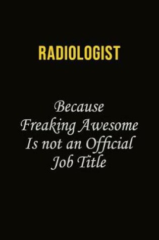 Cover of Radiologist Because Freaking Awesome Is Not An Official Job Title