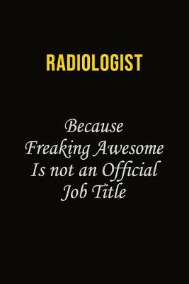 Book cover for Radiologist Because Freaking Awesome Is Not An Official Job Title