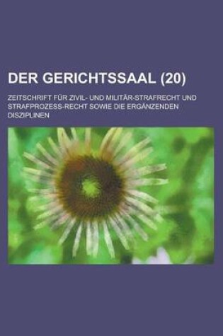 Cover of Der Gerichtssaal (20); Zeitschrift Fur Zivil- Und Militar-Strafrecht Und Strafprozess-Recht Sowie Die Erganzenden Disziplinen