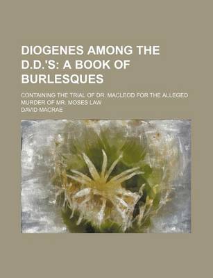 Book cover for Diogenes Among the D.D.'s; A Book of Burlesques. Containing the Trial of Dr. MacLeod for the Alleged Murder of Mr. Moses Law