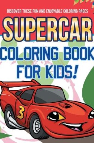 Cover of Supercar Coloring Book For Kids! Discover These Fun And Enjoyable Coloring Pages