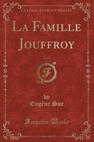 Cover of La Famille Jouffroy, Vol. 6 (Classic Reprint)
