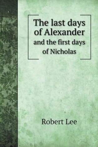 Cover of The last days of Alexander and the first days of Nicholas