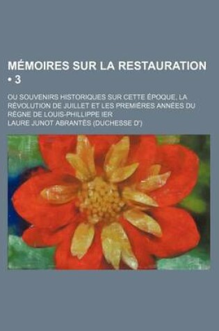 Cover of Memoires Sur La Restauration (3); Ou Souvenirs Historiques Sur Cette Epoque, La Revolution de Juillet Et Les Premieres Annees Du Regne de Louis-Philli