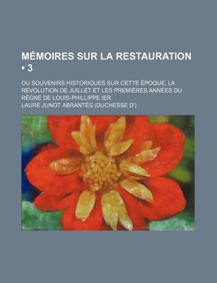 Book cover for Memoires Sur La Restauration (3); Ou Souvenirs Historiques Sur Cette Epoque, La Revolution de Juillet Et Les Premieres Annees Du Regne de Louis-Philli