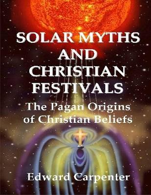 Book cover for Solar Myths and Christian Festivals: The Pagan Origins of Christian Beliefs