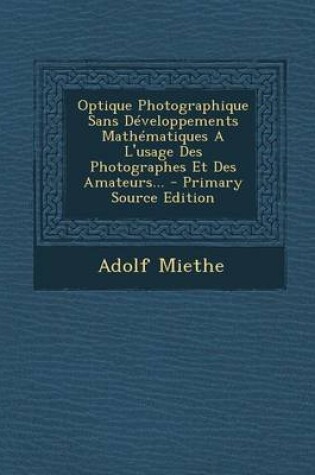 Cover of Optique Photographique Sans Developpements Mathematiques A L'Usage Des Photographes Et Des Amateurs... - Primary Source Edition